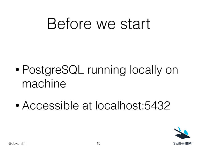 Before we start
• PostgreSQL running locally on
machine
• Accessible at localhost:5432
15
@dokun24
