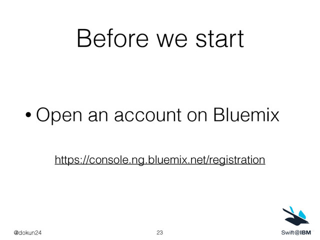 Before we start
• Open an account on Bluemix
23
@dokun24
https://console.ng.bluemix.net/registration
