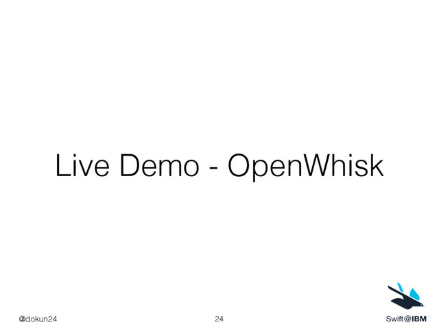 Live Demo - OpenWhisk
24
@dokun24
