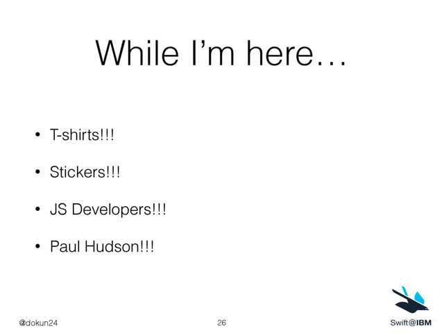 26
@dokun24
• T-shirts!!!
• Stickers!!!
• JS Developers!!!
• Paul Hudson!!!
While I’m here…
