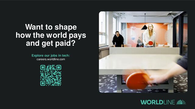 Explore our jobs in tech:
careers.worldline.com
Want to shape
how the world pays
and get paid?
48 |
