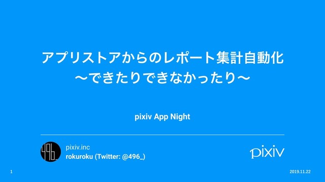 ΞϓϦετΞ͔ΒͷϨϙʔτूܭࣗಈԽ
ʙͰ͖ͨΓͰ͖ͳ͔ͬͨΓʙ

pixiv App Night

pixiv.inc
rokuroku (Twitter: @496_)
