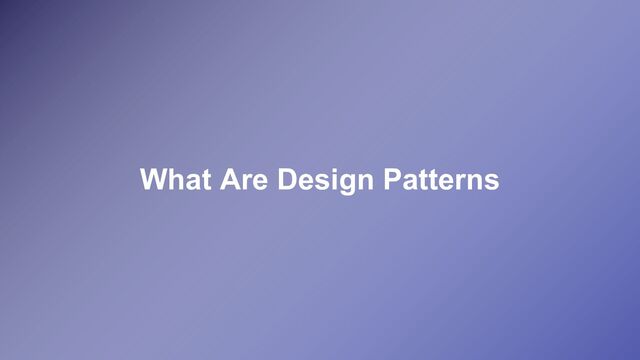 What Are Design Patterns
