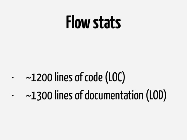Flow stats
• ~1200 lines of code (LOC)
• ~1300 lines of documentation (LOD)
