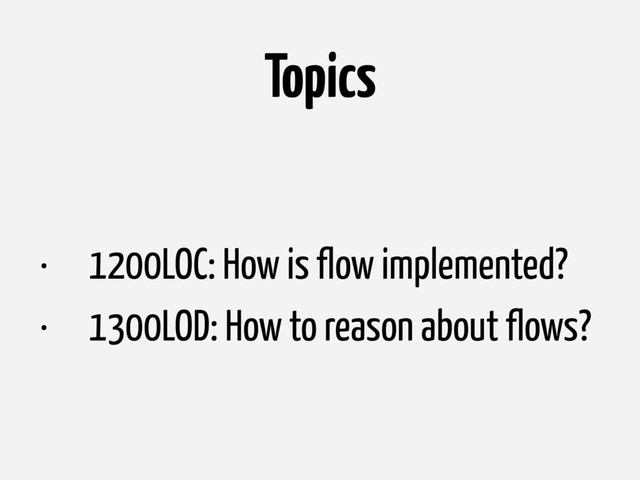 Topics
• 1200LOC: How is flow implemented?
• 1300LOD: How to reason about flows?
