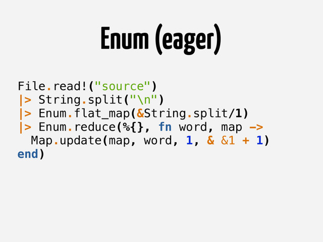 Enum (eager)
File.read!("source")
|> String.split("\n")
|> Enum.flat_map(&String.split/1)
|> Enum.reduce(%{}, fn word, map ->
Map.update(map, word, 1, & &1 + 1)
end)
