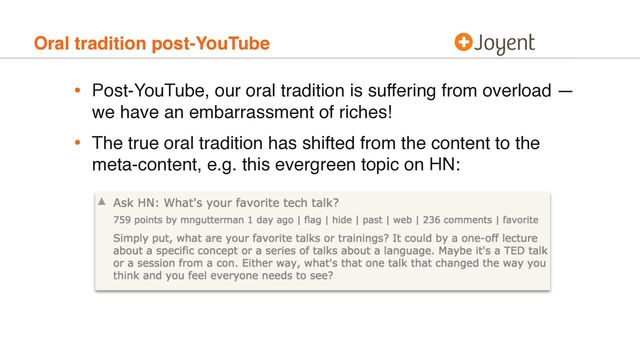 Oral tradition post-YouTube
• Post-YouTube, our oral tradition is suffering from overload —
we have an embarrassment of riches!
• The true oral tradition has shifted from the content to the
meta-content, e.g. this evergreen topic on HN:
