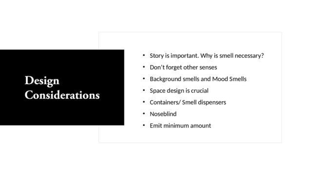 • Story is important. Why is smell necessary?
• Don’t forget other senses
• Background smells and Mood Smells
• Space design is crucial
• Containers/ Smell dispensers
• Noseblind
• Emit minimum amount
