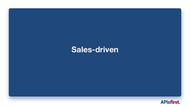 Sales-driven
