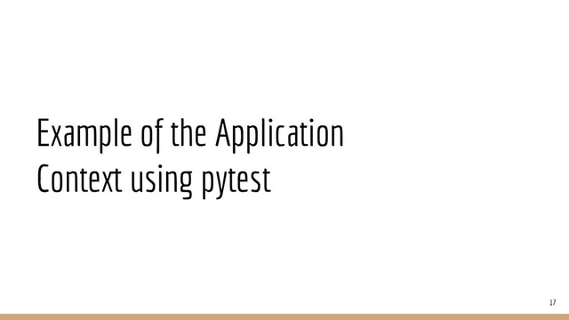 Example of the Application
Context using pytest
17

