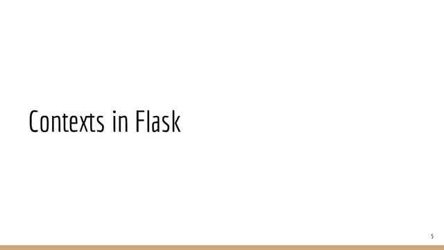 Contexts in Flask
5

