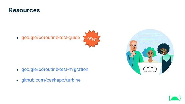 Resources
● goo.gle/coroutine-test-guide
● goo.gle/coroutine-test-migration
● github.com/cashapp/turbine
NEW!
