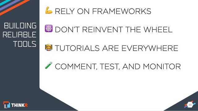 30
30
BUILDING
RELIABLE
TOOLS
 RELY ON FRAMEWORKS
☸ DON’T REINVENT THE WHEEL
3 TUTORIALS ARE EVERYWHERE
 COMMENT, TEST, AND MONITOR
