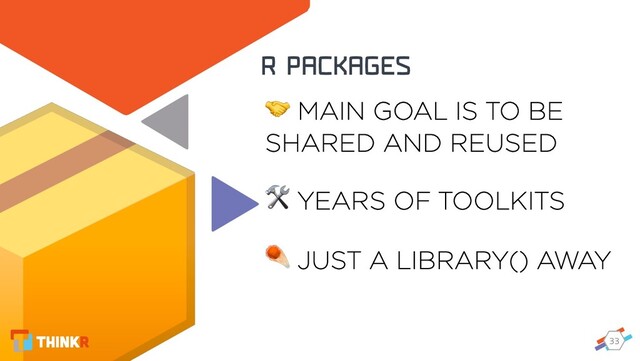 33
R PACKAGES
 MAIN GOAL IS TO BE
SHARED AND REUSED
 YEARS OF TOOLKITS
☄ JUST A LIBRARY() AWAY
