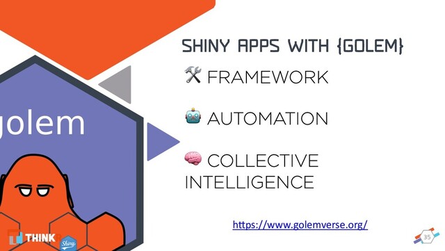35
h"ps://www.golemverse.org/
SHINY APPS WITH {GOLEM}
 FRAMEWORK
 AUTOMATION
 COLLECTIVE
INTELLIGENCE
