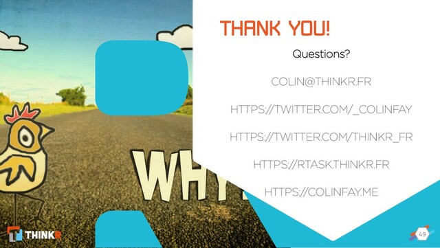 49
49
Questions?
COLIN@THINKR.FR
HTTPS://TWITTER.COM/_COLINFAY
HTTPS://TWITTER.COM/THINKR_FR
HTTPS://RTASK.THINKR.FR
HTTPS://COLINFAY.ME
THANK YOU!

