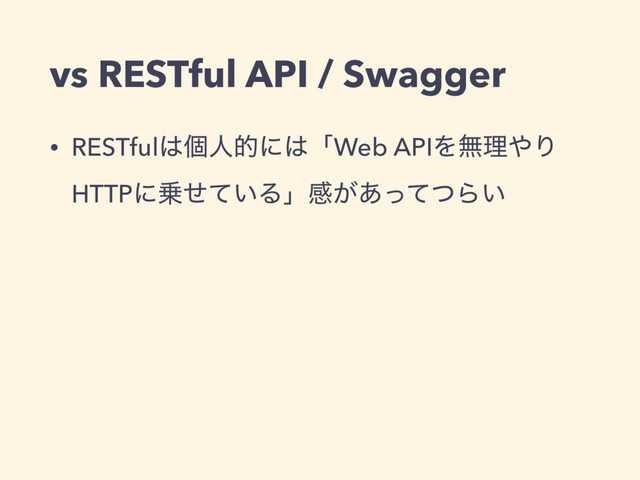 vs RESTful API / Swagger
• RESTful͸ݸਓతʹ͸ʮWeb APIΛແཧ΍Γ
HTTPʹ৐͍ͤͯΔʯײ͕͋ͬͯͭΒ͍
