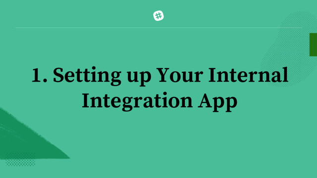 1. Setting up Your Internal
Integration App
