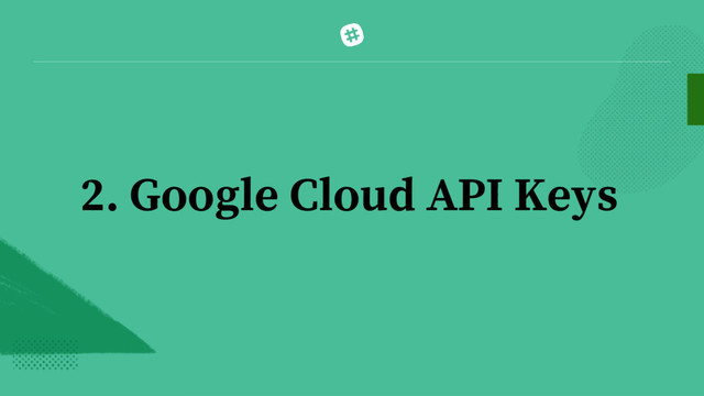 2. Google Cloud API Keys
