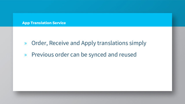 App Translation Service
» Order, Receive and Apply translations simply
» Previous order can be synced and reused
