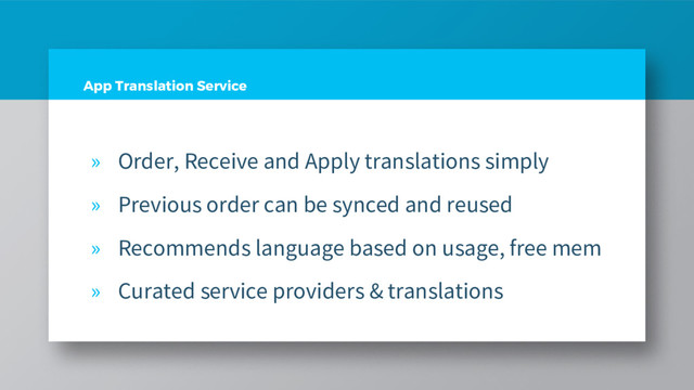 App Translation Service
» Order, Receive and Apply translations simply
» Previous order can be synced and reused
» Recommends language based on usage, free mem
» Curated service providers & translations
