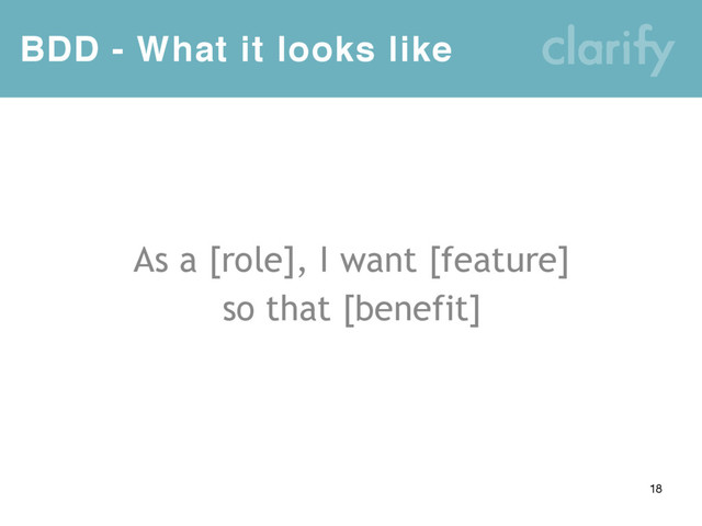 BDD - What it looks like
18
As a [role], I want [feature]
so that [benefit]
