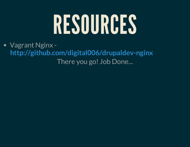 RESOURCES
Vagrant Nginx -
There you go! Job Done...
http://github.com/digital006/drupaldev-nginx

