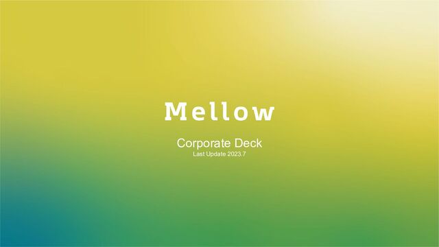 2022.Mellow Inc.
Corporate Deck
Last Update 2023.7
