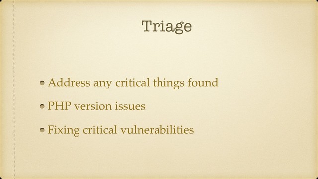 Triage
Address any critical things found
PHP version issues
Fixing critical vulnerabilities
