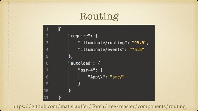 Routing
https://github.com/mattstauffer/Torch/tree/master/components/routing
