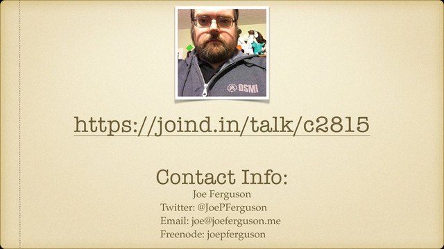 Joe Ferguson
Twitter: @JoePFerguson
Email: joe@joeferguson.me
Freenode: joepferguson
Contact Info:
https://joind.in/talk/c2815
