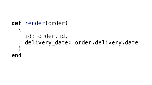def render(order)
{
id: order.id,
delivery_date: order.delivery.date
}
end
