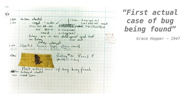 “First actual
case of bug
being found”
Grace Hopper - 1947
