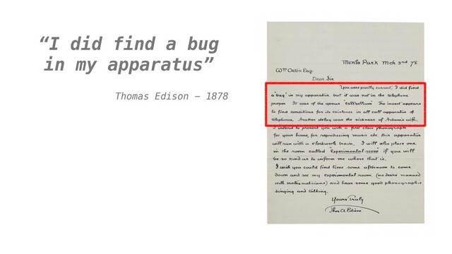 “I did find a bug
in my apparatus”
Thomas Edison - 1878
