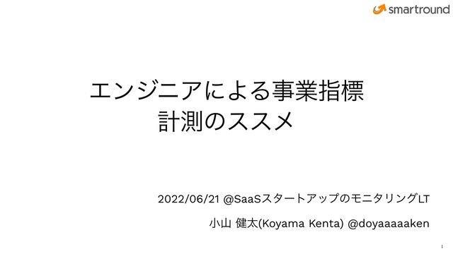 2022/06/21 @SaaSελʔτΞοϓͷϞχλϦϯάLT


খࢁ ݈ଠ(Koyama Kenta) @doyaaaaaken
ΤϯδχΞʹΑΔࣄۀࢦඪ


ܭଌͷεεϝ

