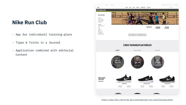 Nike Run Club
– App for individuell training-plans
– Tipps & Tricks in a Journal
– Application combined with editorial
Content
https://www.nike.com/at/de_de/c/running/nike-run-club/training-plans
