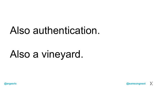 @argesric @samsungnext
Also authentication.
Also a vineyard.
