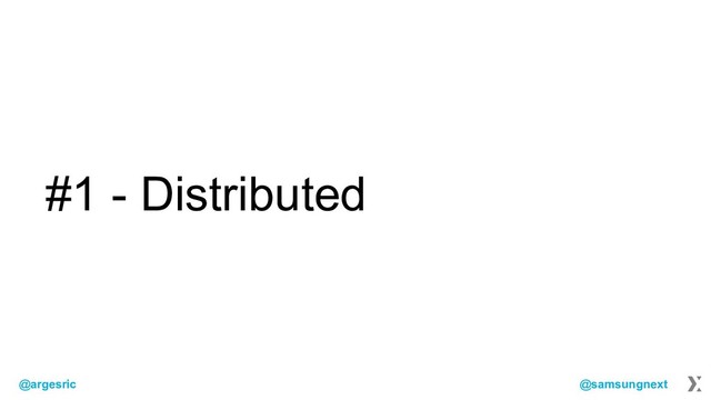 @argesric @samsungnext
#1 - Distributed
