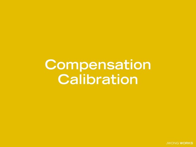 JWONG WORKS
Compensation
Calibration
