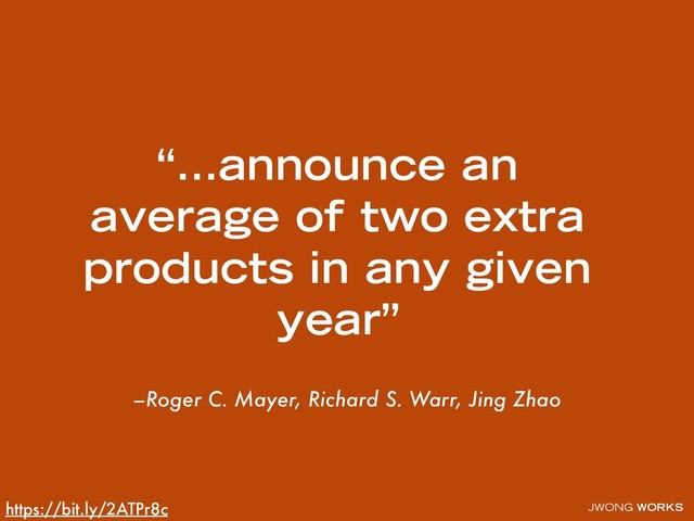 JWONG WORKS
–Roger C. Mayer, Richard S. Warr, Jing Zhao
“…announce an
average of two extra
products in any given
year”
https://bit.ly/2ATPr8c
