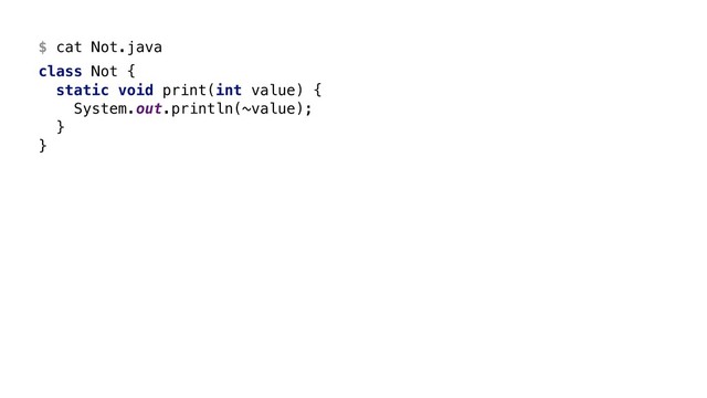 $ cat Not.java
class Not {
static void print(int value) {
System.out.println(~value);
}Y
}Z
