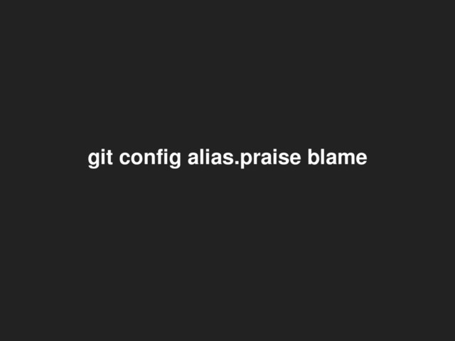 git config alias.praise blame
