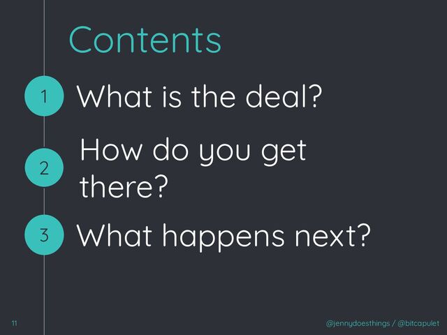 How do you get
there?
2
@jennydoesthings / @bitcapulet
1 What is the deal?
3 What happens next?
11
Contents
