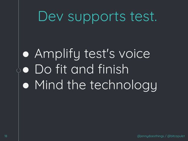 1
● Amplify test's voice
● Do ﬁt and ﬁnish
● Mind the technology
@jennydoesthings / @bitcapulet
18
Dev supports test.

