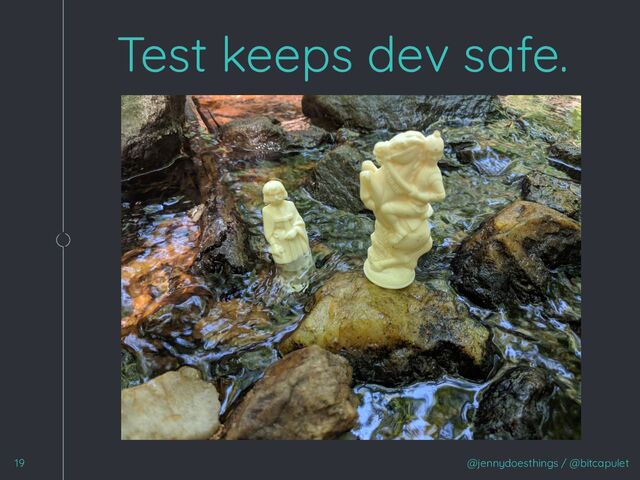 1
@jennydoesthings / @bitcapulet
Test keeps dev safe.
19

