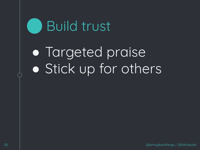 @jennydoesthings / @bitcapulet
28
Build trust
● Targeted praise
● Stick up for others
