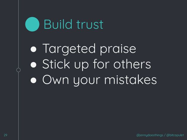 @jennydoesthings / @bitcapulet
29
Build trust
● Targeted praise
● Stick up for others
● Own your mistakes
