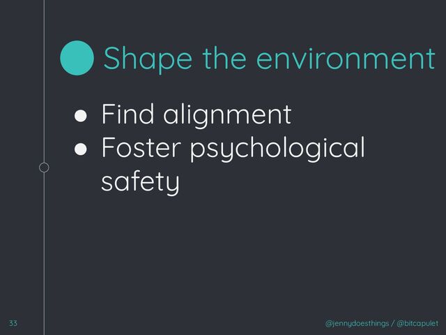 @jennydoesthings / @bitcapulet
33
Shape the environment
● Find alignment
● Foster psychological
safety
