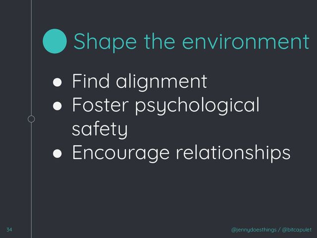 @jennydoesthings / @bitcapulet
34
Shape the environment
● Find alignment
● Foster psychological
safety
● Encourage relationships
