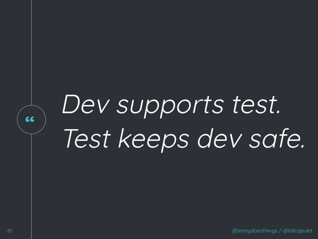 “
Dev supports test.
Test keeps dev safe.
@jennydoesthings / @bitcapulet
61
